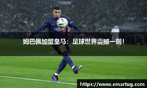 姆巴佩加盟皇马：足球世界震撼一刻！